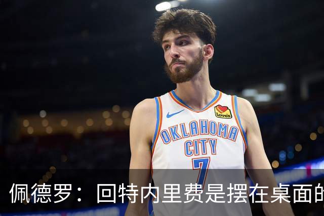 佩德罗：回特内里费是摆在桌面的选项，结果如何我们拭目以待