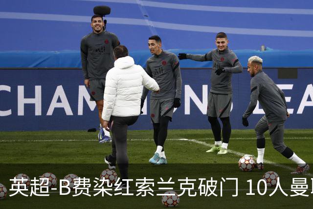 英超-B费染红索兰克破门 10人曼联0-3热刺